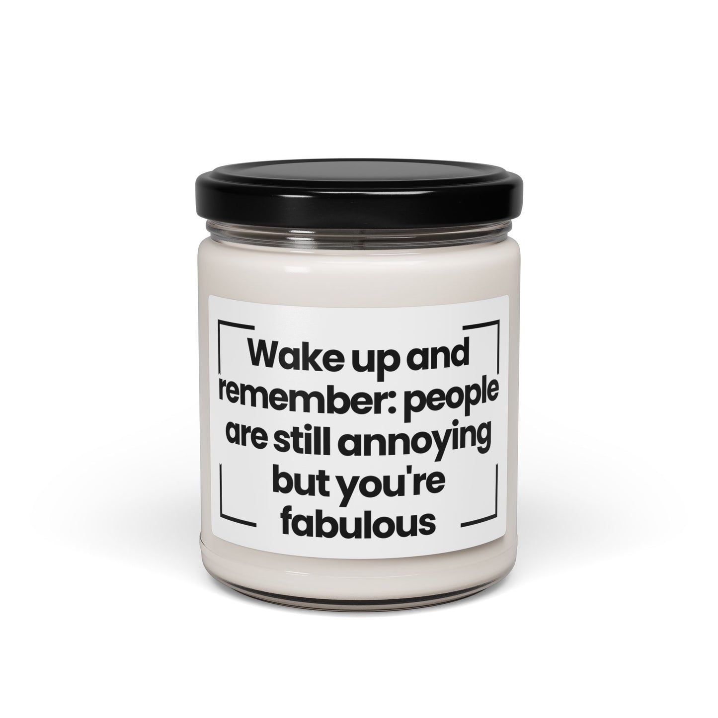 Fabulous Reminder Scented Soy Candle -Wake up and remember: people are still annoying, but you're fabulous 9oz