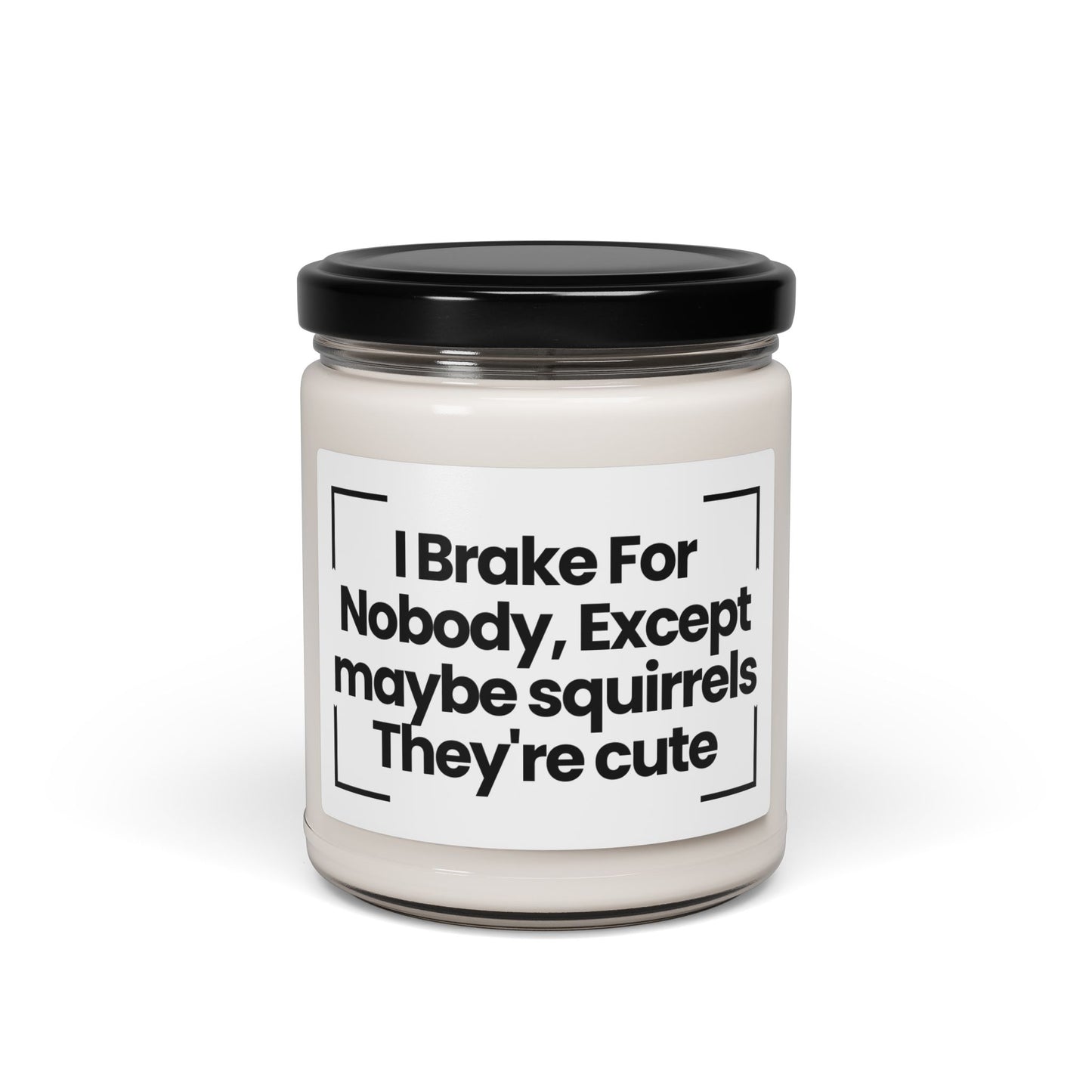 Funny Quote Scented Soy Candle - I Brake For Nobody, Except maybe squirrels They're cute - Hand Poured - Vegan