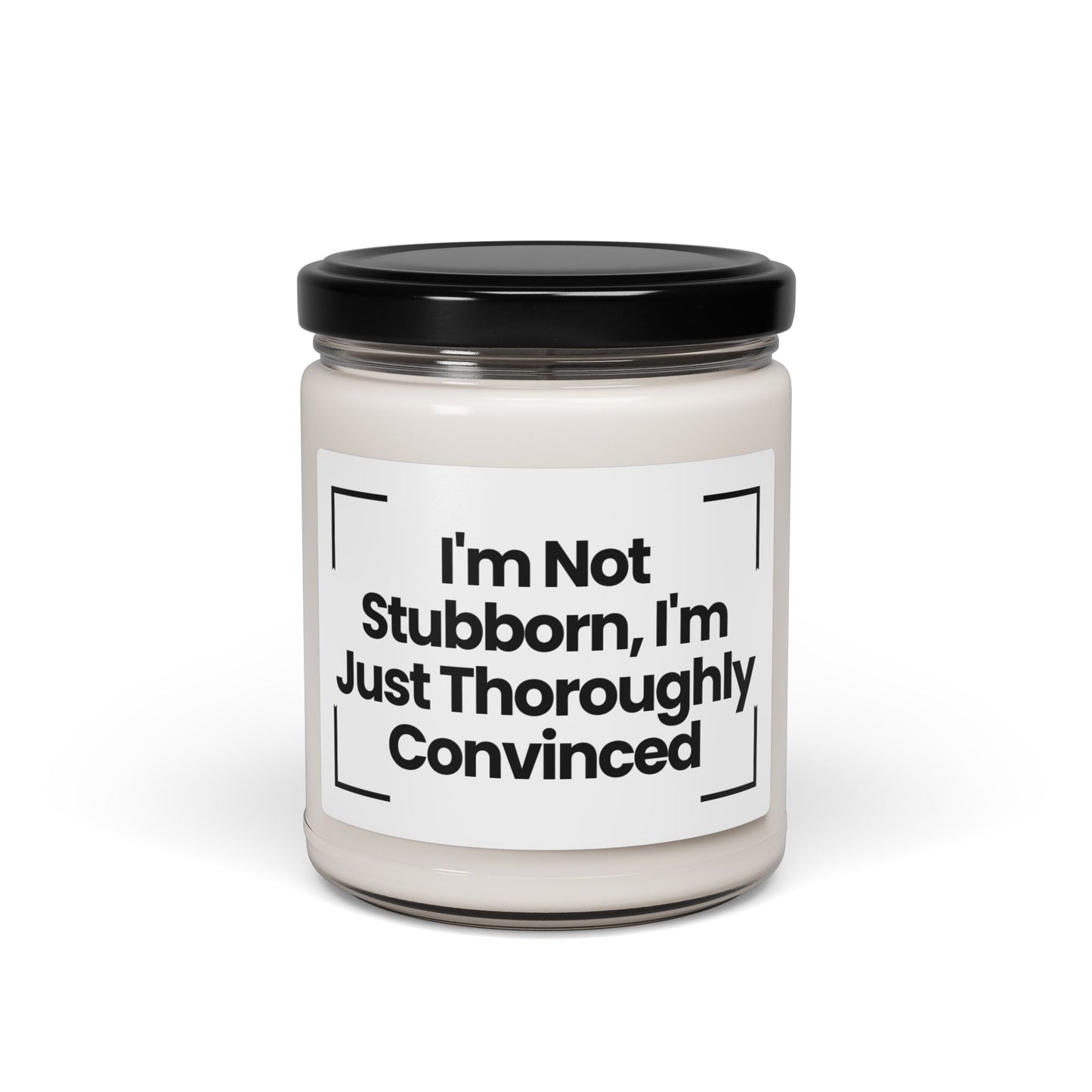Funny Quote Scented Soy Candle - 'I'm Not Stubborn, I'm Just… Thoroughly Convinced'- 9oz - Hand Poured - Vegan