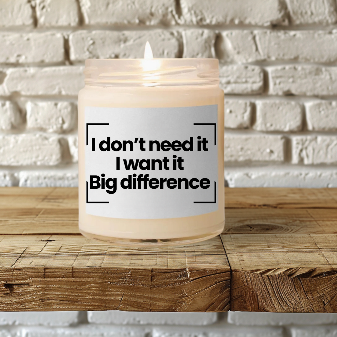 Funny Quote Scented Soy Candle - I don’t need it. I want it. Big difference - 9oz - Hand Poured - Vegan