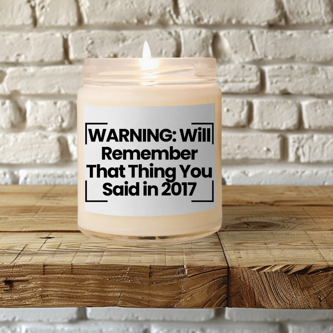 Humorous Quote Scented Soy Candle - "WARNING: Will Remember That Thing You Said in 2017"- 9oz - Vegan