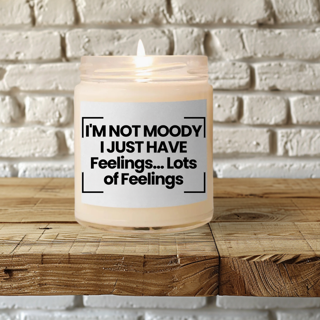 Funny Quote Scented Soy Candle - I'M NOT MOODY, I JUST HAVE... Feelings. Lots of Feelings - 9oz - Hand Poured