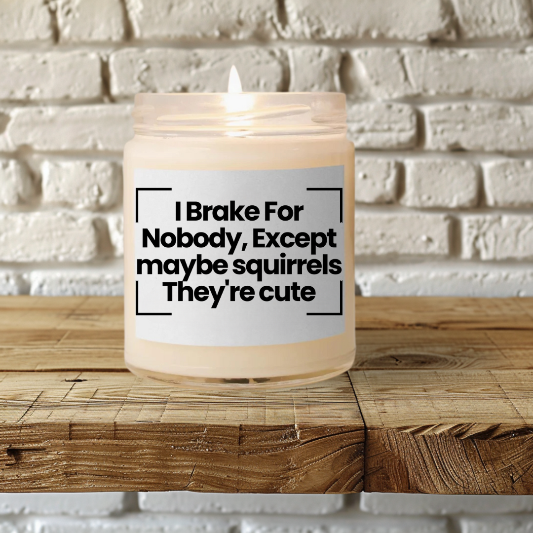 Funny Quote Scented Soy Candle - I Brake For Nobody, Except maybe squirrels They're cute - Hand Poured - Vegan