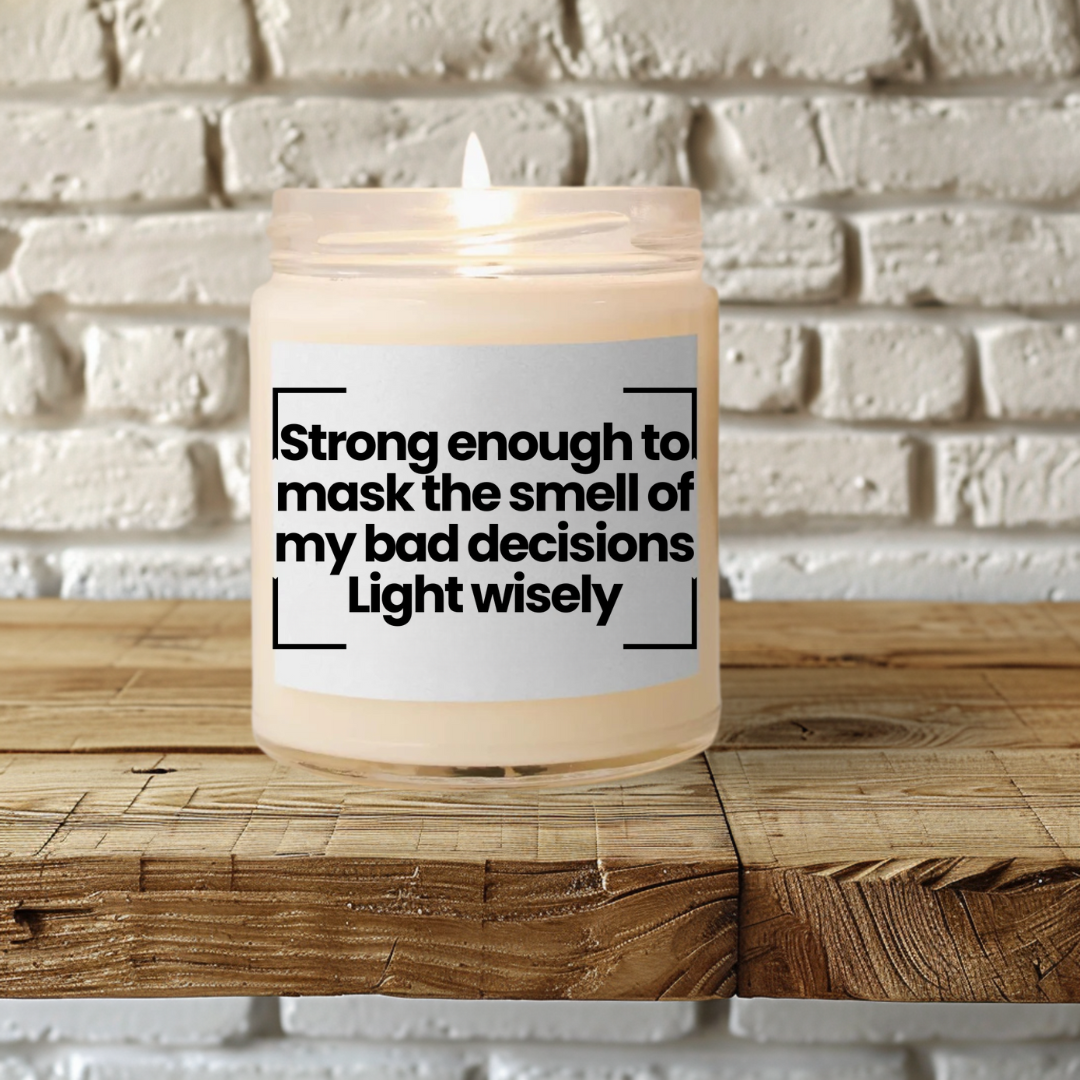 Funny Scented Soy Candle - Strong enough to mask the smell of my bad decisions. Light wisely - 9oz