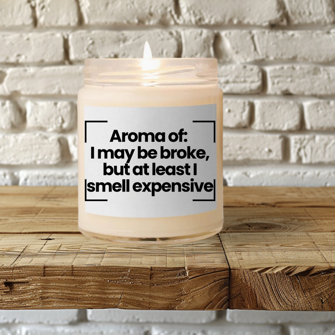 Funny Scented Soy Candle - "I May Be Broke, But At Least I Smell Expensive" - 9oz