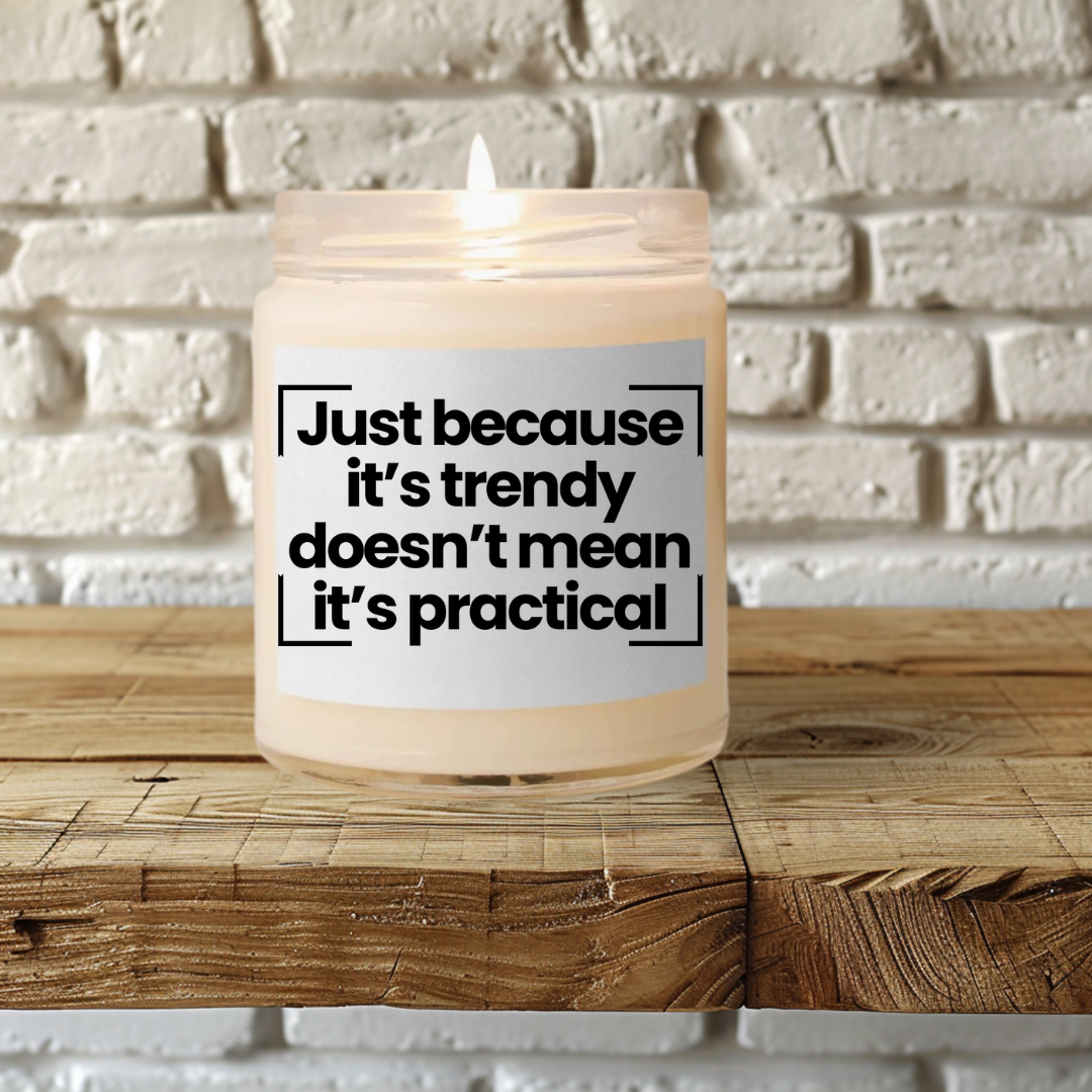 Trendy Scented Soy Candle - Just Because It's Trendy Doesn't Mean It's Practical - 9oz - Hand Poured - Vegan