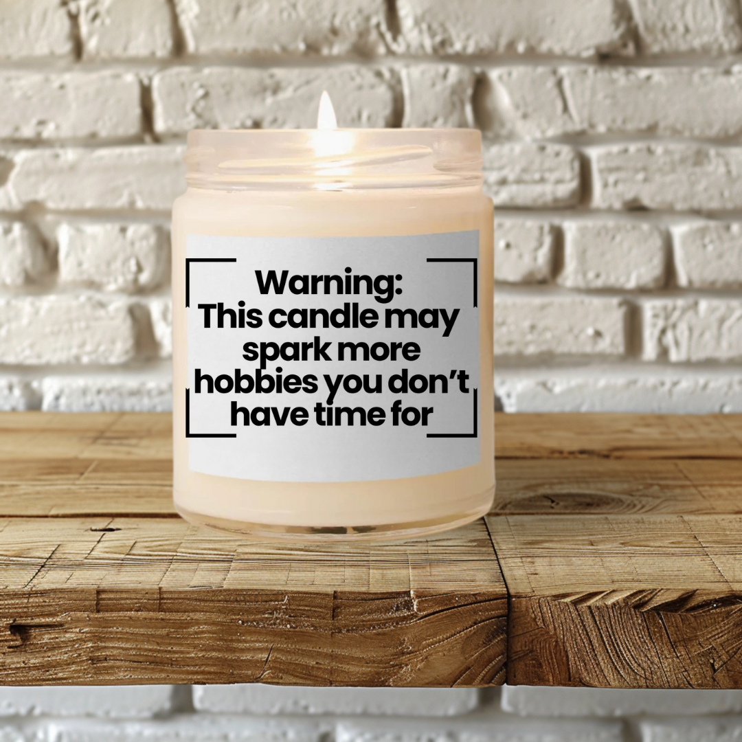 Humorous Scented Soy Candle - Warning: This candle may spark more hobbies you don’t have time for - 9oz