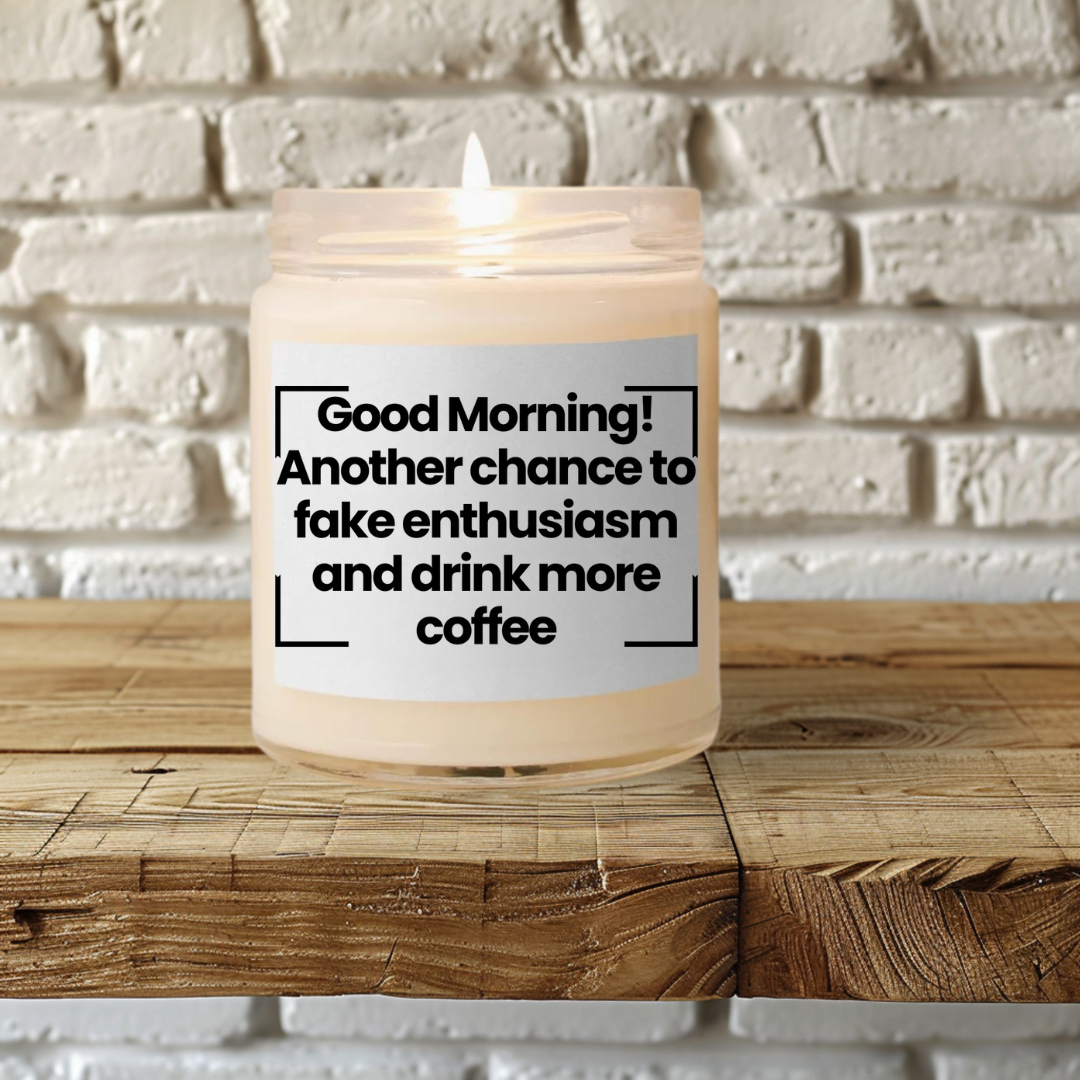 Good Morning Quote Scented Soy Candle - Good Morning! Another chance to fake enthusiasm and drink more coffee 9oz