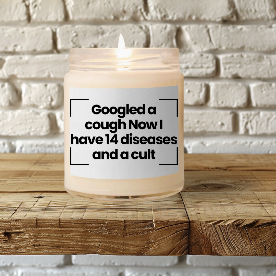Humorous Scented Soy Candle - "Googled a Cough Now I Have 14 Diseases and a Cult" - 9oz