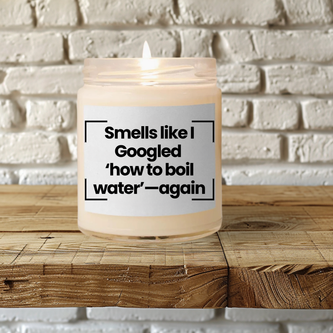 Fragrant Scented Soy Glass Jar Candle Funny Quote - Smells like I Googled ‘how to boil water’—again - 9oz - Non Toxic