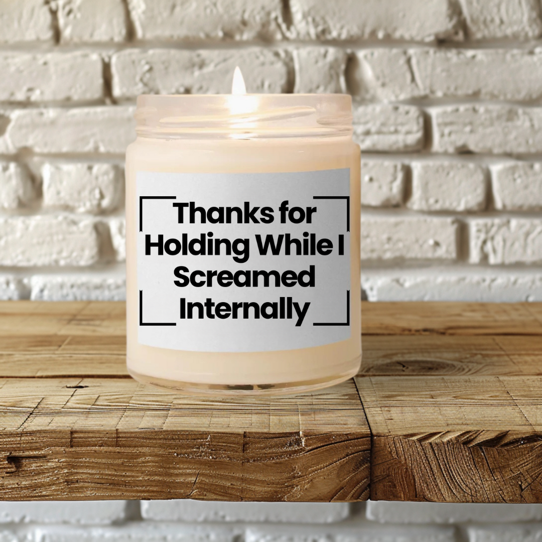 Funny Scented Soy Glass Jar Candle - Thanks for Holding While I Screamed Internally - 9oz - Hand Poured