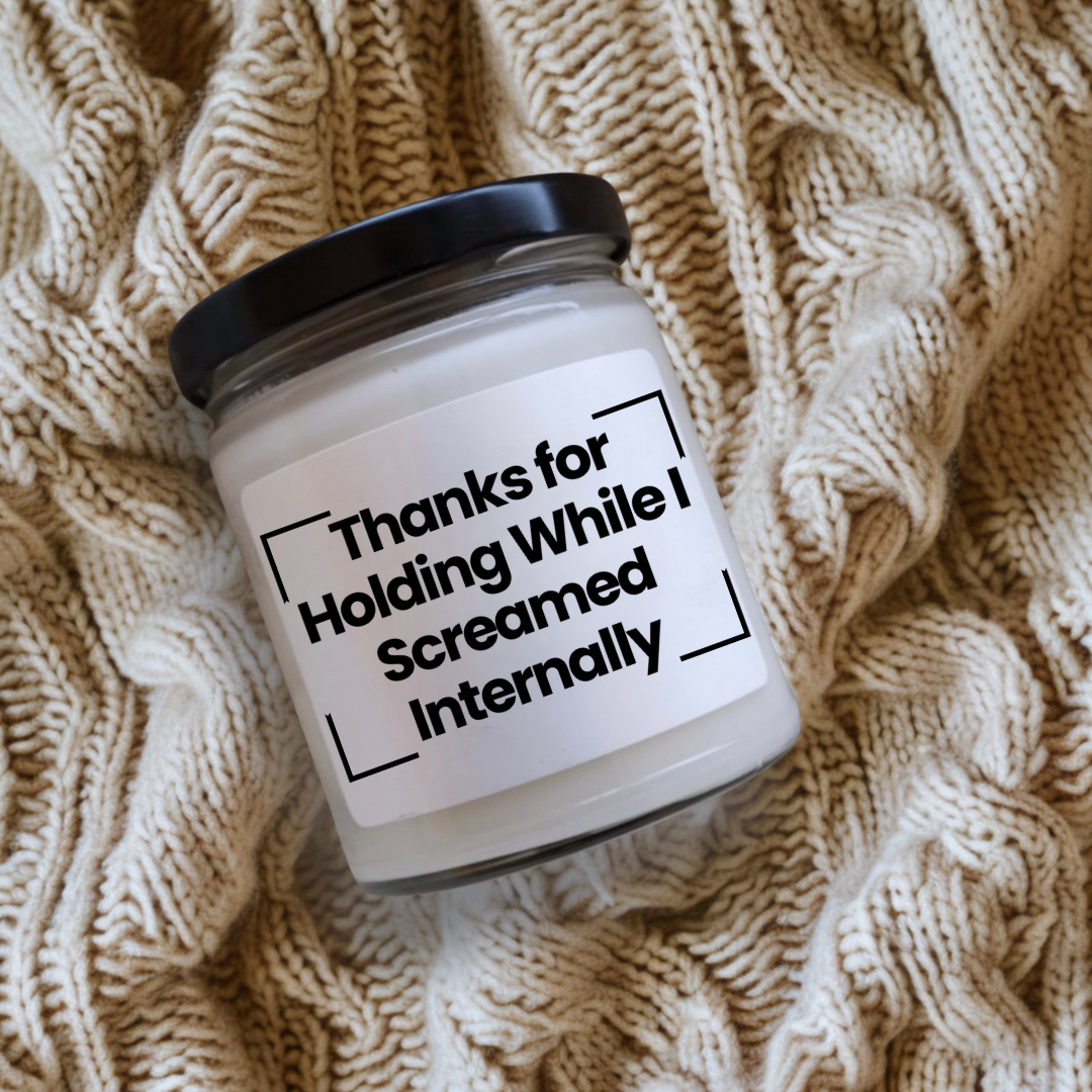Funny Scented Soy Glass Jar Candle - Thanks for Holding While I Screamed Internally - 9oz - Hand Poured