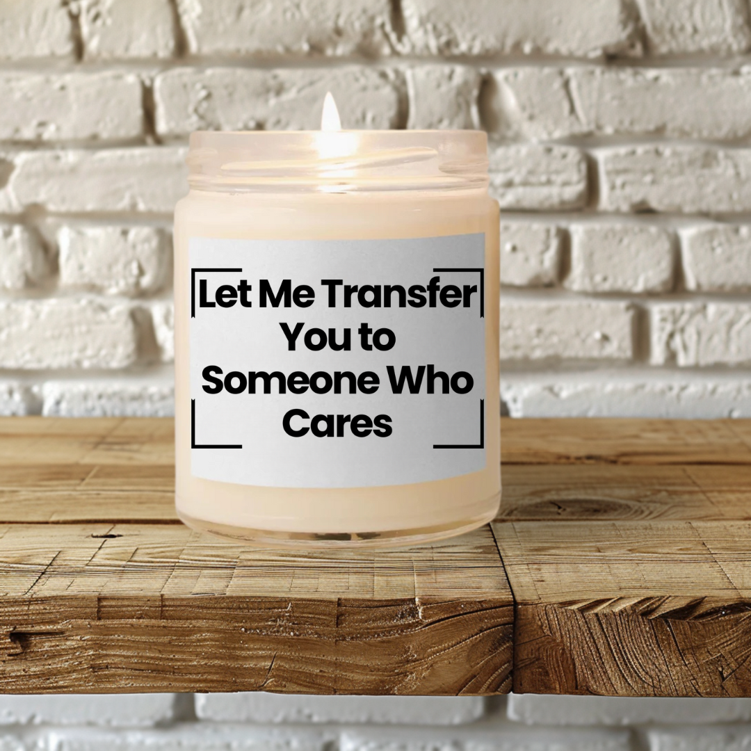 Funny Quote Scented Soy Candle - Let Me Transfer You to Someone Who Cares - 9oz - Vegan- Hand Poured