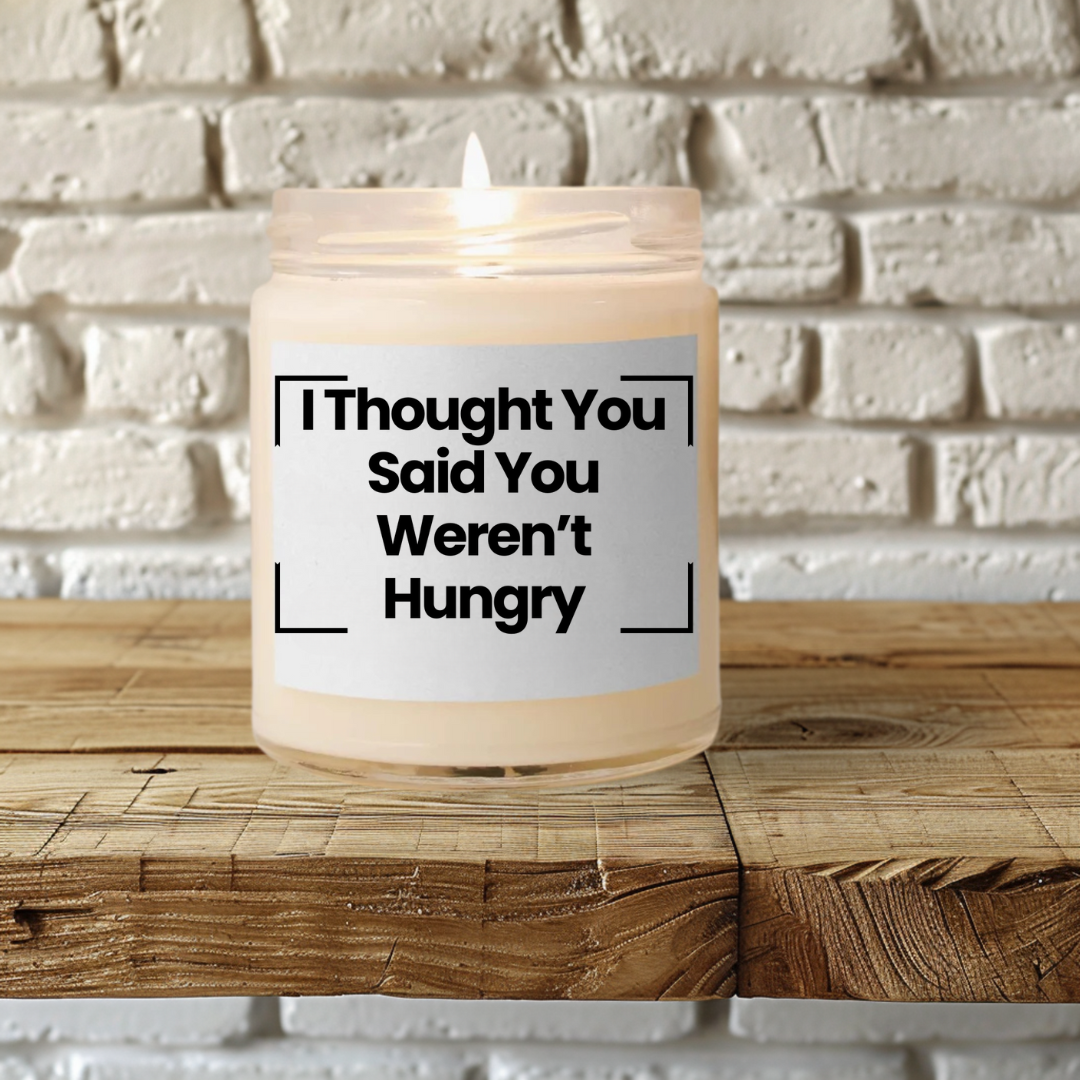 Funny Quote Scented Soy Candle - I Thought You Said You Weren’t Hungry -9oz - Aromatherapy Candle for Home Decor & Gifts