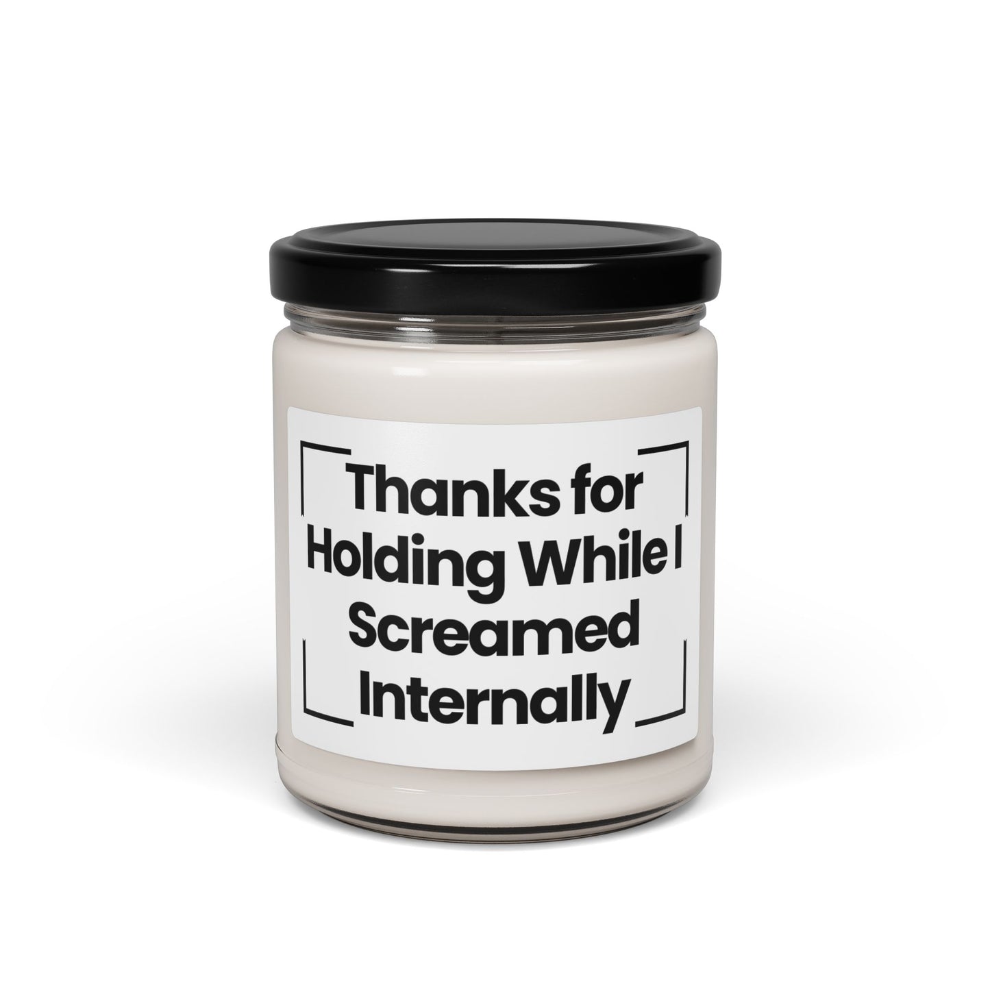 Funny Scented Soy Glass Jar Candle - Thanks for Holding While I Screamed Internally - 9oz - Hand Poured