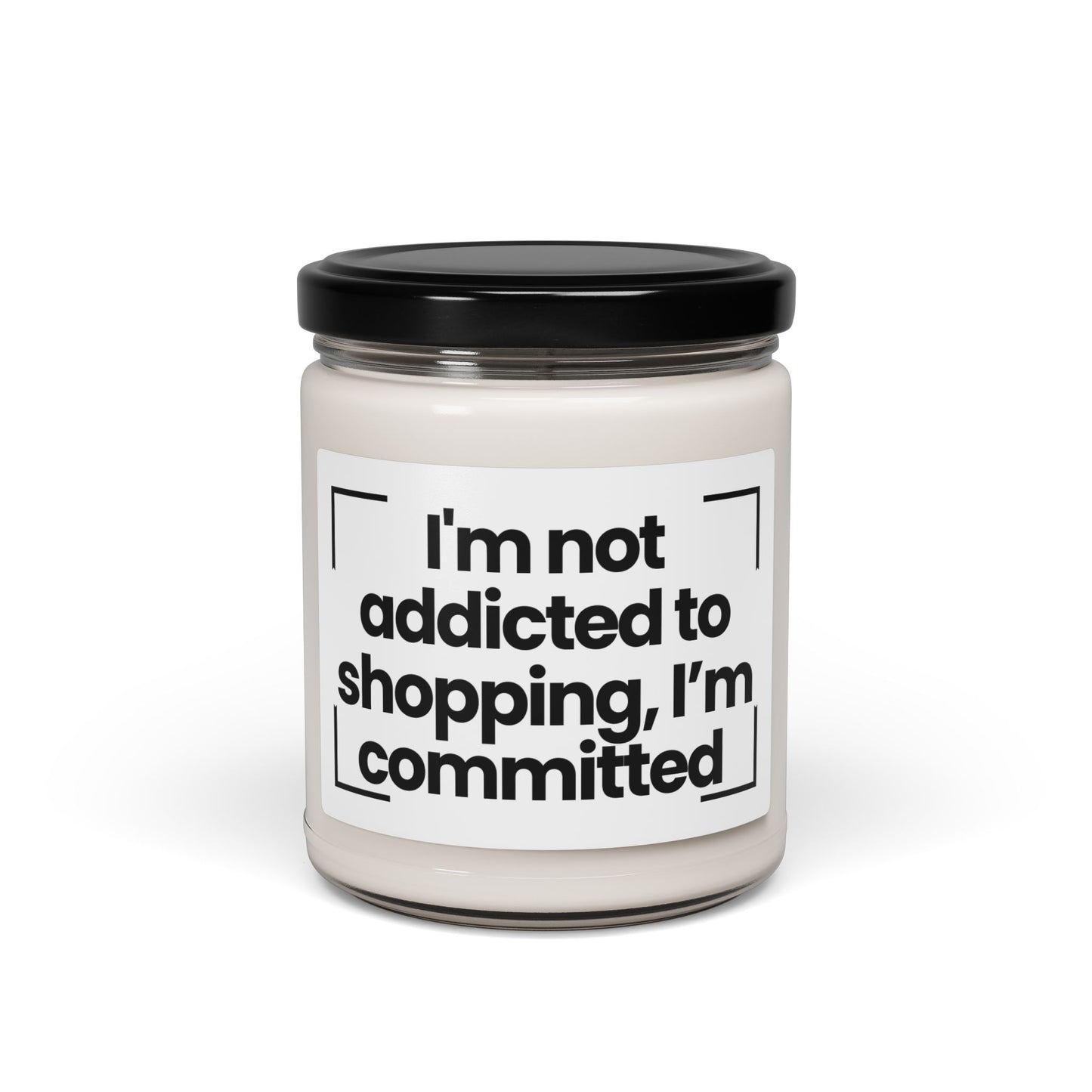 Funny Quote Scented Soy Candle - I'm not addicted to shopping, I’m committed - 9oz - Hand Poured - Vegan