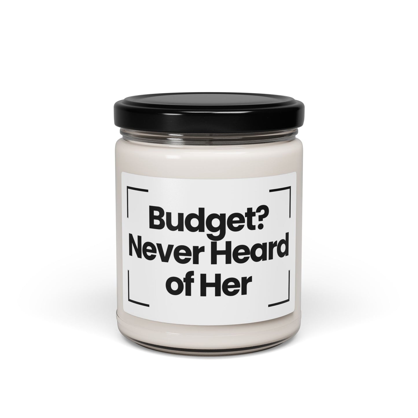 Funny Quote Scented Soy Candle - Budget? Never Heard of Her - 9oz - Hand Poured - Vegan