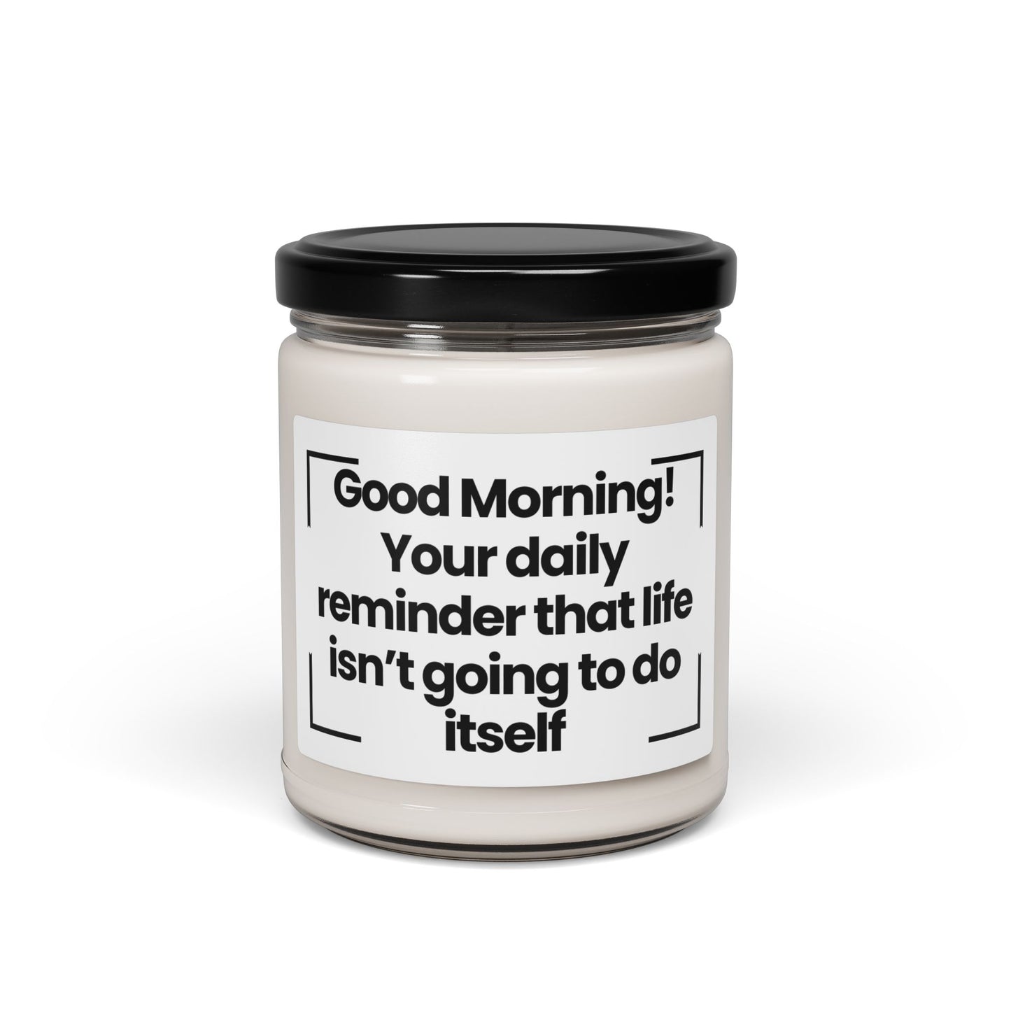 Funny Morning Quote Scented Soy Candle - Good Morning! Your daily reminder that life isn’t going to do itself 9oz