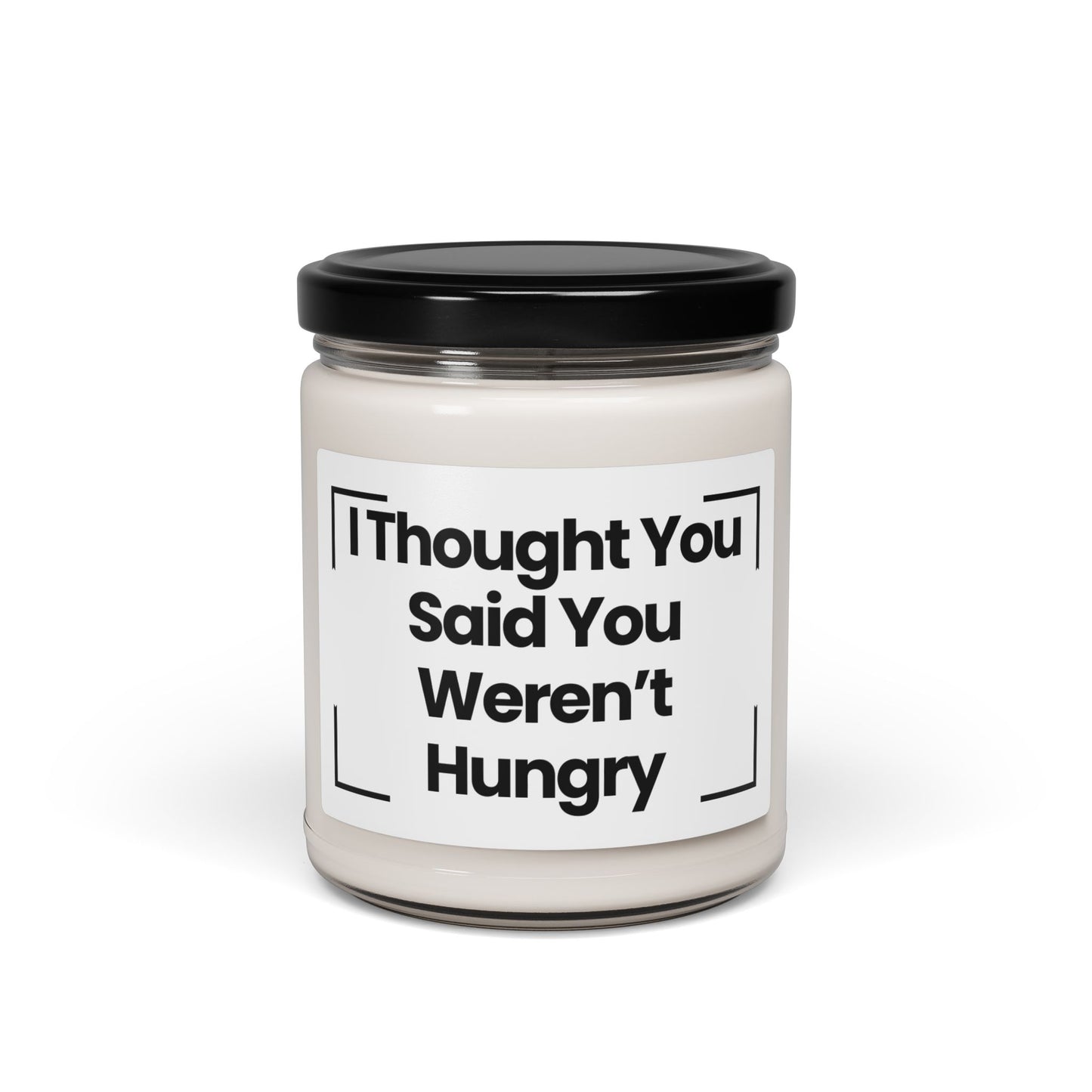 Funny Quote Scented Soy Candle - I Thought You Said You Weren’t Hungry -9oz - Aromatherapy Candle for Home Decor & Gifts