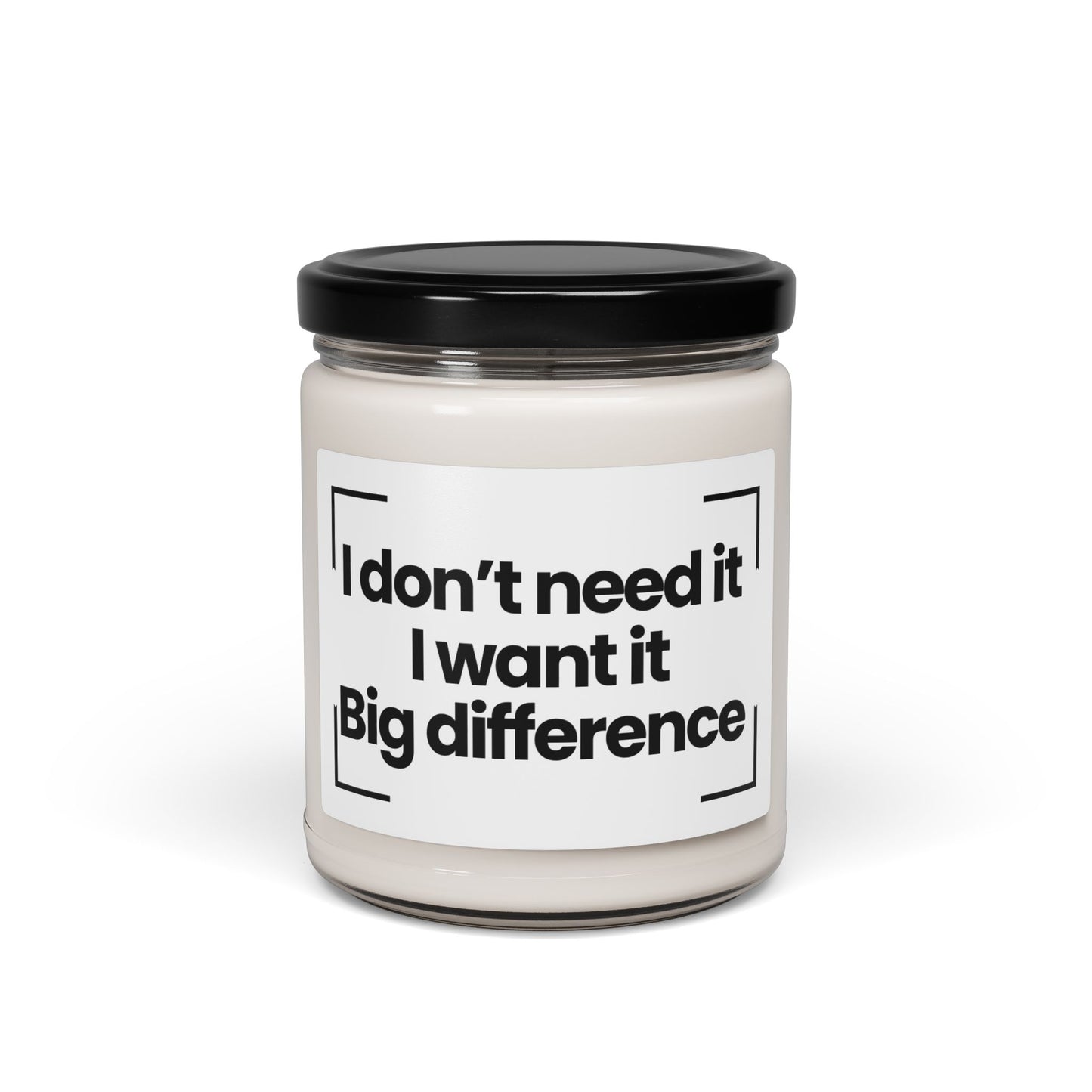 Funny Quote Scented Soy Candle - I don’t need it. I want it. Big difference - 9oz - Hand Poured - Vegan