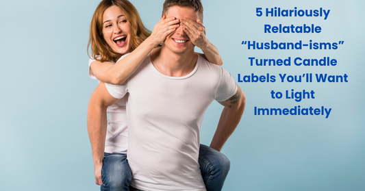 5 Hilariously Relatable “Husband-isms” Turned Candle Labels You’ll Want to Light Immediately