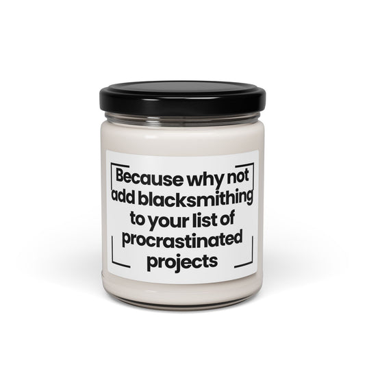 Funny Quote Scented Soy Candle - Because why not add blacksmithing to your list of procrastinated projects - 9oz