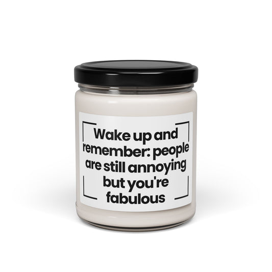 Fabulous Reminder Scented Soy Candle -Wake up and remember: people are still annoying, but you're fabulous 9oz