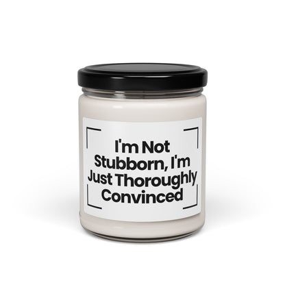 Funny Quote Scented Soy Candle - 'I'm Not Stubborn, I'm Just… Thoroughly Convinced'- 9oz - Hand Poured - Vegan