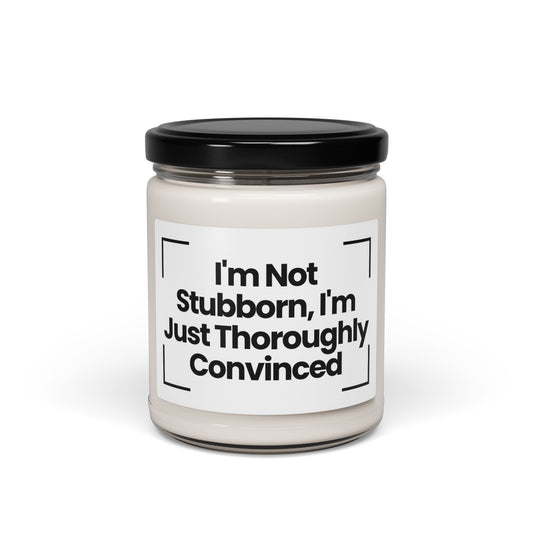 Funny Quote Scented Soy Candle - 'I'm Not Stubborn, I'm Just… Thoroughly Convinced'- 9oz - Hand Poured - Vegan