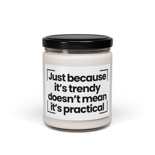 Trendy Scented Soy Candle - Just Because It's Trendy Doesn't Mean It's Practical - 9oz - Hand Poured - Vegan