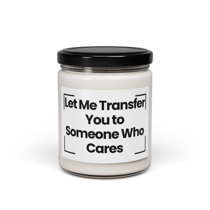 Funny Quote Scented Soy Candle - Let Me Transfer You to Someone Who Cares - 9oz - Vegan- Hand Poured