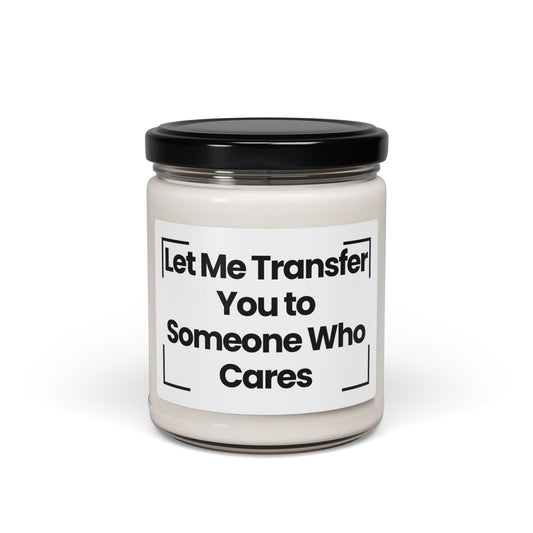 Funny Quote Scented Soy Candle - Let Me Transfer You to Someone Who Cares - 9oz - Vegan- Hand Poured