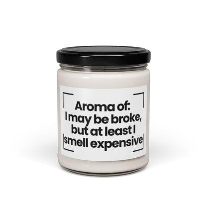 Funny Scented Soy Candle - "I May Be Broke, But At Least I Smell Expensive" - 9oz