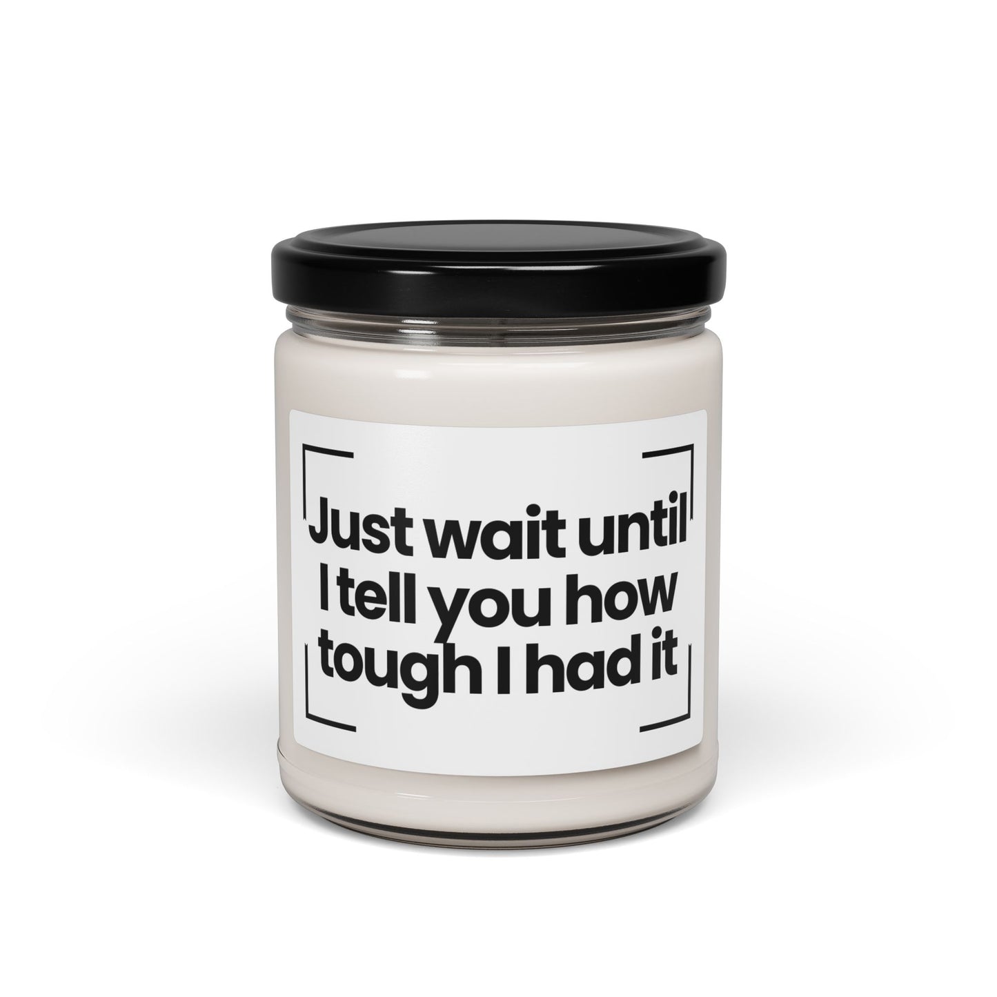 Humorous Saying Scented Soy Candle | Just wait until I tell you how tough I had it! | 9oz
