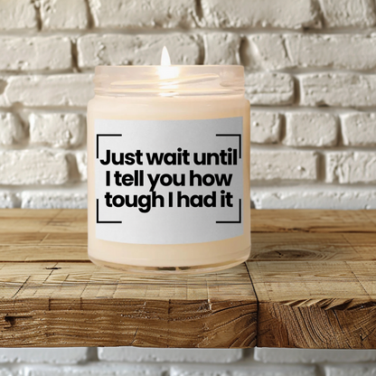 Humorous Saying Scented Soy Candle | Just wait until I tell you how tough I had it! | 9oz