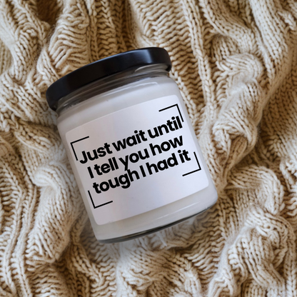 Humorous Saying Scented Soy Candle | Just wait until I tell you how tough I had it! | 9oz