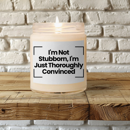 Funny Quote Scented Soy Candle - 'I'm Not Stubborn, I'm Just… Thoroughly Convinced'- 9oz - Hand Poured - Vegan