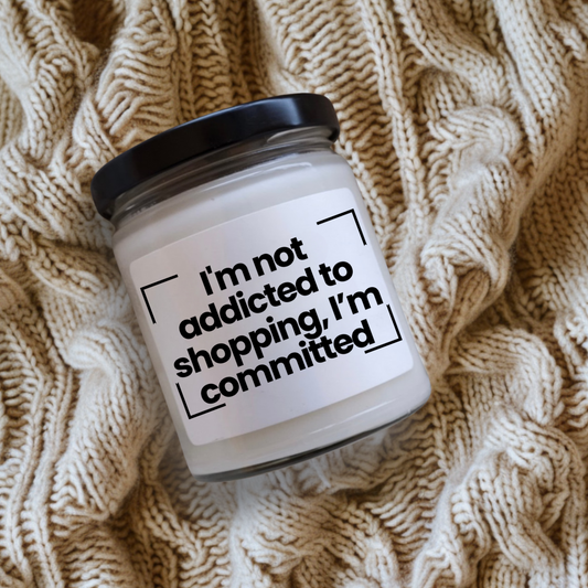 Funny Quote Scented Soy Candle - I'm not addicted to shopping, I’m committed - 9oz - Hand Poured - Vegan