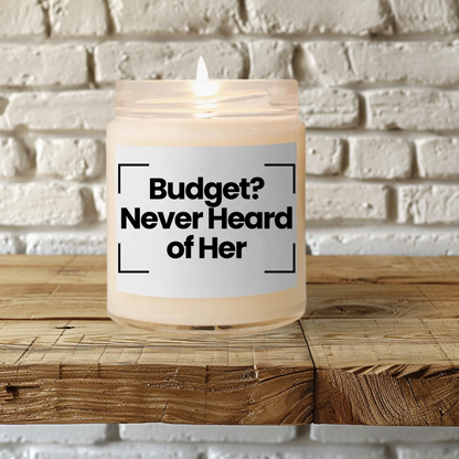 Funny Quote Scented Soy Candle -  Budget? Never Heard of Her - 9oz - Hand Poured - Vegan