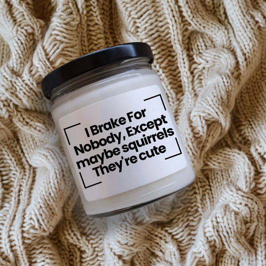 Funny Quote Scented Soy Candle - I Brake For Nobody, Except maybe squirrels They're cute - Hand Poured - Vegan