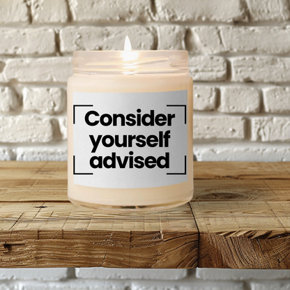 Funny Quote Scented Soy Candle -Consider Yourself Advised - 9oz - Hnad Poured - Vegan
