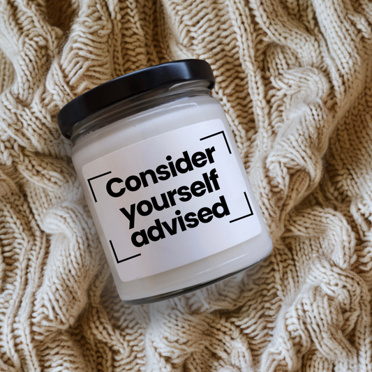 Funny Quote Scented Soy Candle -Consider Yourself Advised - 9oz - Hnad Poured - Vegan