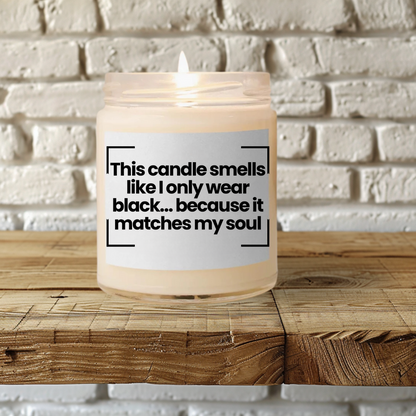 Funny Quote Scented Soy Candle - "This Candle Smells Like I Only Wear Black... Because It Matches My Soul" - 9oz