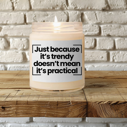 Trendy Scented Soy Candle - Just Because It's Trendy Doesn't Mean It's Practical - 9oz - Hand Poured - Vegan