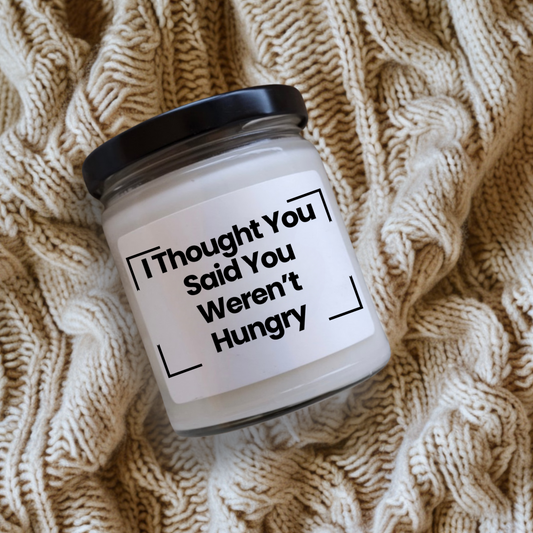 Funny Quote Scented Soy Candle - I Thought You Said You Weren’t Hungry -9oz - Aromatherapy Candle for Home Decor & Gifts