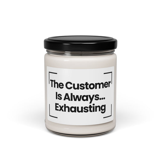 Funny Quote Scented Soy Candle - The Customer Is Always... Exhausting - 9oz - Vegan - Hand Poured