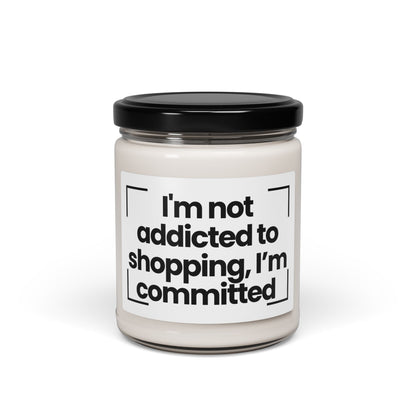 Funny Quote Scented Soy Candle - I'm not addicted to shopping, I’m committed - 9oz - Hand Poured - Vegan