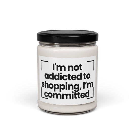 Funny Quote Scented Soy Candle - I'm not addicted to shopping, I’m committed - 9oz - Hand Poured - Vegan