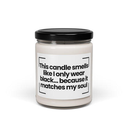 Funny Quote Scented Soy Candle - "This Candle Smells Like I Only Wear Black... Because It Matches My Soul" - 9oz
