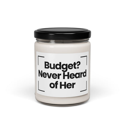 Funny Quote Scented Soy Candle -  Budget? Never Heard of Her - 9oz - Hand Poured - Vegan